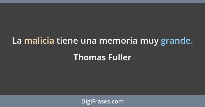 La malicia tiene una memoria muy grande.... - Thomas Fuller