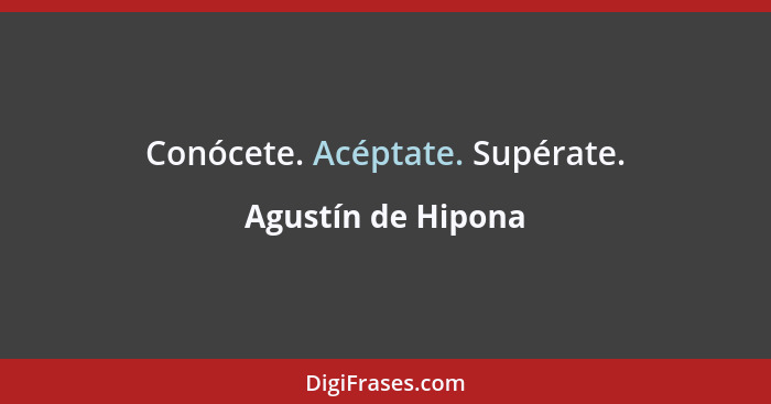 Conócete. Acéptate. Supérate.... - Agustín de Hipona