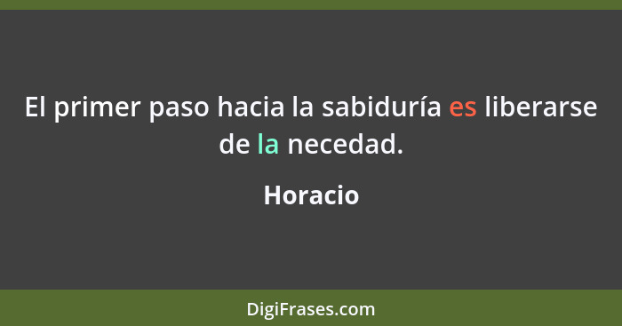 El primer paso hacia la sabiduría es liberarse de la necedad.... - Horacio