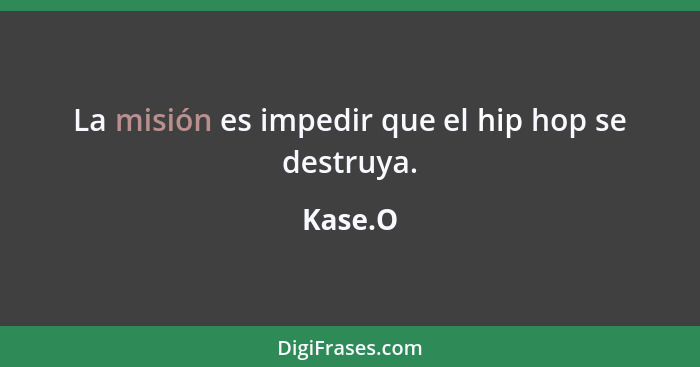 La misión es impedir que el hip hop se destruya.... - Kase.O