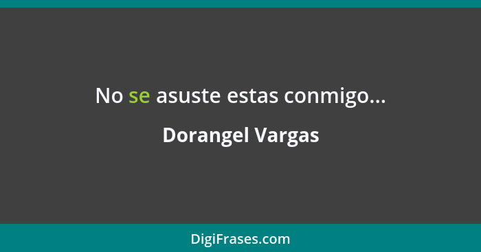 No se asuste estas conmigo...... - Dorangel Vargas