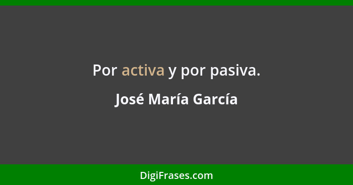 Por activa y por pasiva.... - José María García