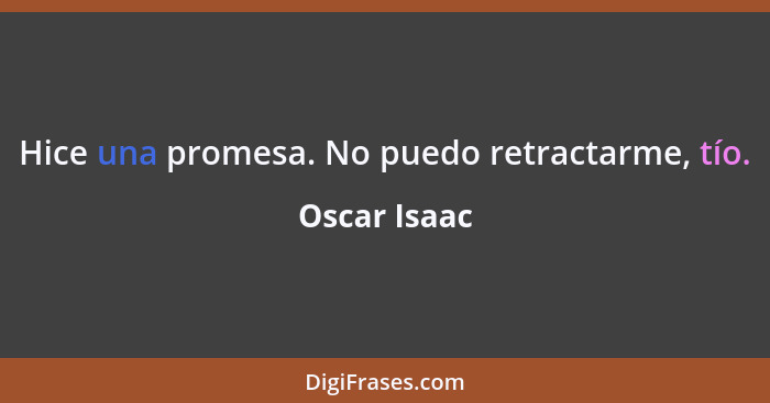 Hice una promesa. No puedo retractarme, tío.... - Oscar Isaac