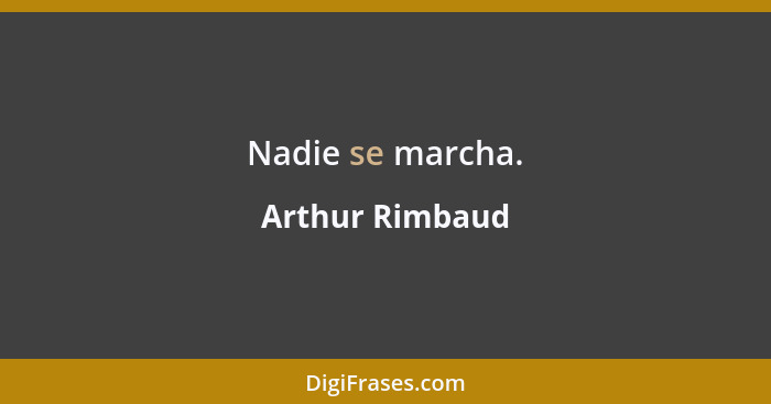 Nadie se marcha.... - Arthur Rimbaud