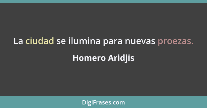 La ciudad se ilumina para nuevas proezas.... - Homero Aridjis