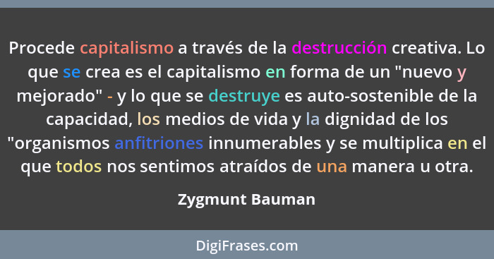 Procede capitalismo a través de la destrucción creativa. Lo que se crea es el capitalismo en forma de un "nuevo y mejorado" - y lo qu... - Zygmunt Bauman