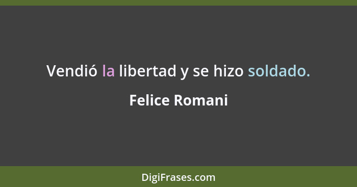 Vendió la libertad y se hizo soldado.... - Felice Romani