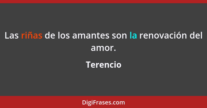 Las riñas de los amantes son la renovación del amor.... - Terencio