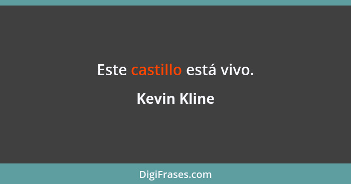 Este castillo está vivo.... - Kevin Kline