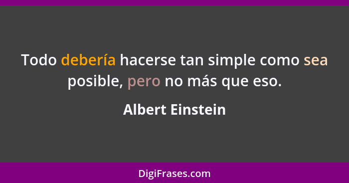 Todo debería hacerse tan simple como sea posible, pero no más que eso.... - Albert Einstein