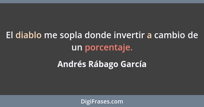 El diablo me sopla donde invertir a cambio de un porcentaje.... - Andrés Rábago García