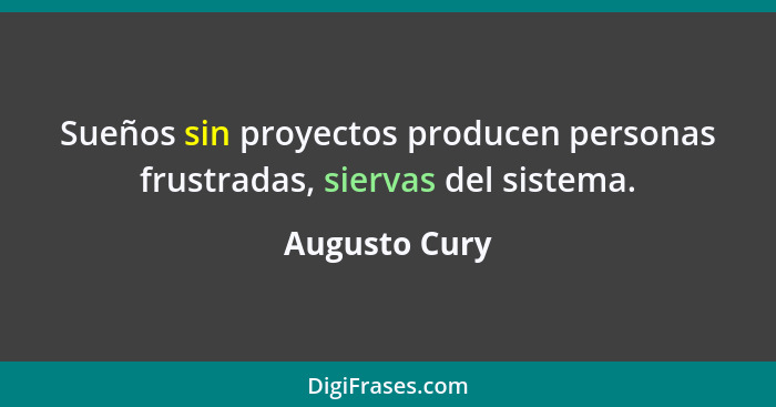 Sueños sin proyectos producen personas frustradas, siervas del sistema.... - Augusto Cury