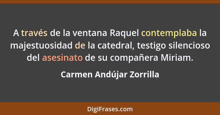 A través de la ventana Raquel contemplaba la majestuosidad de la catedral, testigo silencioso del asesinato de su compañera... - Carmen Andújar Zorrilla