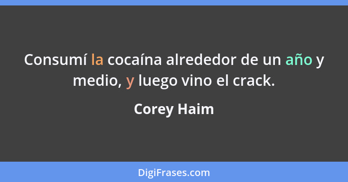 Consumí la cocaína alrededor de un año y medio, y luego vino el crack.... - Corey Haim