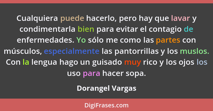 Cualquiera puede hacerlo, pero hay que lavar y condimentarla bien para evitar el contagio de enfermedades. Yo sólo me como las parte... - Dorangel Vargas