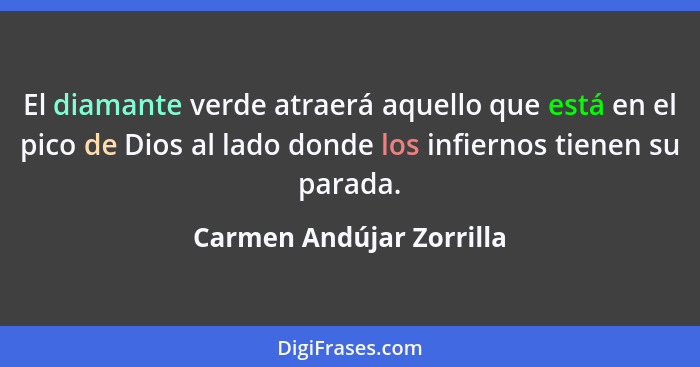 El diamante verde atraerá aquello que está en el pico de Dios al lado donde los infiernos tienen su parada.... - Carmen Andújar Zorrilla