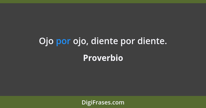 Ojo por ojo, diente por diente.... - Proverbio