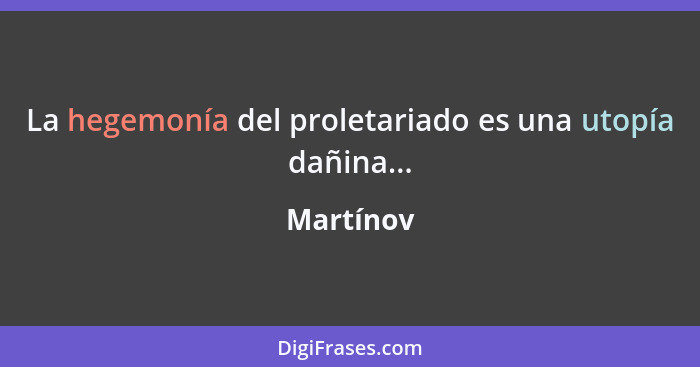 La hegemonía del proletariado es una utopía dañina...... - Martínov