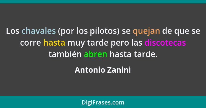 Los chavales (por los pilotos) se quejan de que se corre hasta muy tarde pero las discotecas también abren hasta tarde.... - Antonio Zanini