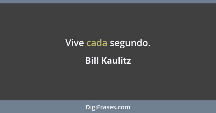 Vive cada segundo.... - Bill Kaulitz