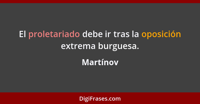 El proletariado debe ir tras la oposición extrema burguesa.... - Martínov