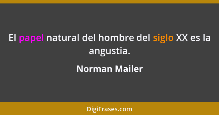 El papel natural del hombre del siglo XX es la angustia.... - Norman Mailer