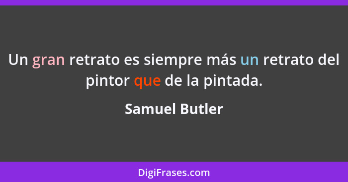 Un gran retrato es siempre más un retrato del pintor que de la pintada.... - Samuel Butler