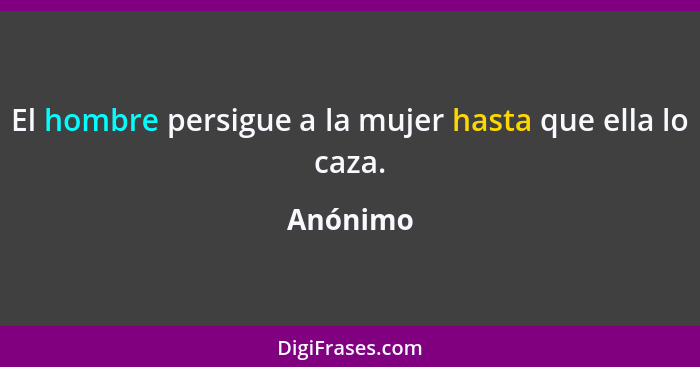 El hombre persigue a la mujer hasta que ella lo caza.... - Anónimo