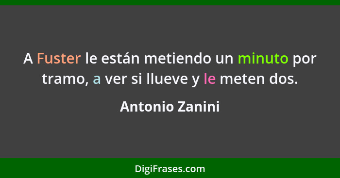 A Fuster le están metiendo un minuto por tramo, a ver si llueve y le meten dos.... - Antonio Zanini