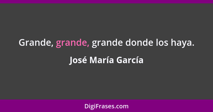 Grande, grande, grande donde los haya.... - José María García