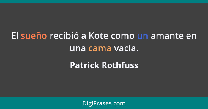 El sueño recibió a Kote como un amante en una cama vacía.... - Patrick Rothfuss