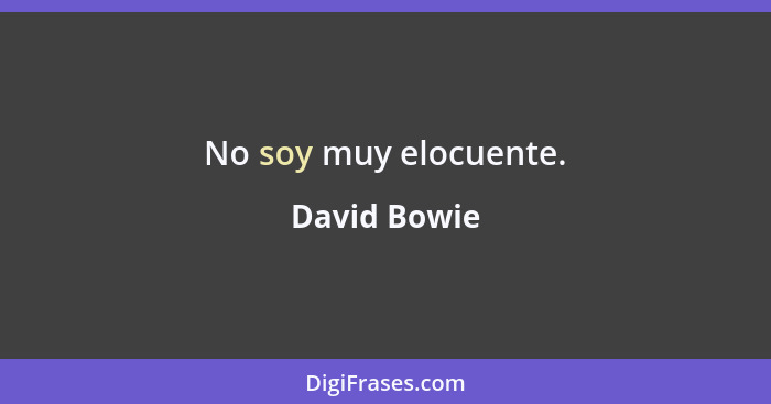 No soy muy elocuente.... - David Bowie
