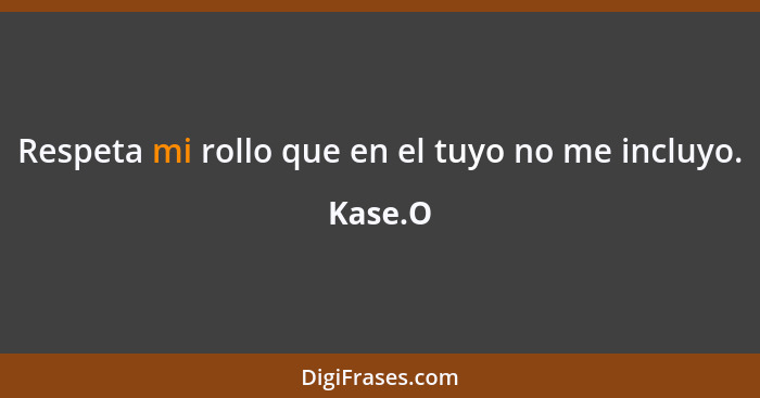 Respeta mi rollo que en el tuyo no me incluyo.... - Kase.O