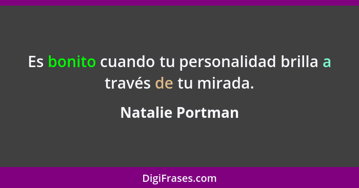 Es bonito cuando tu personalidad brilla a través de tu mirada.... - Natalie Portman
