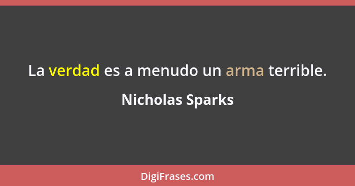 La verdad es a menudo un arma terrible.... - Nicholas Sparks