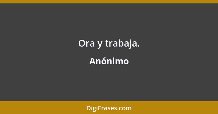 Ora y trabaja.... - Anónimo