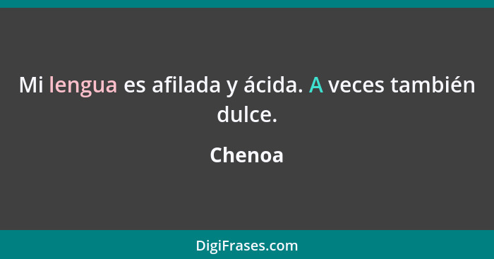 Mi lengua es afilada y ácida. A veces también dulce.... - Chenoa