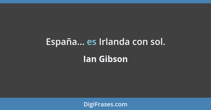 España... es Irlanda con sol.... - Ian Gibson