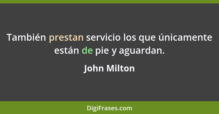 También prestan servicio los que únicamente están de pie y aguardan.... - John Milton