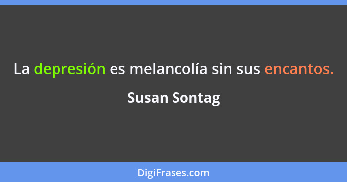 La depresión es melancolía sin sus encantos.... - Susan Sontag