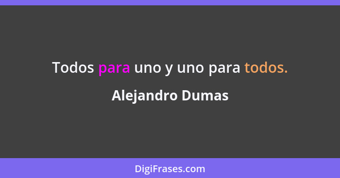 Todos para uno y uno para todos.... - Alejandro Dumas