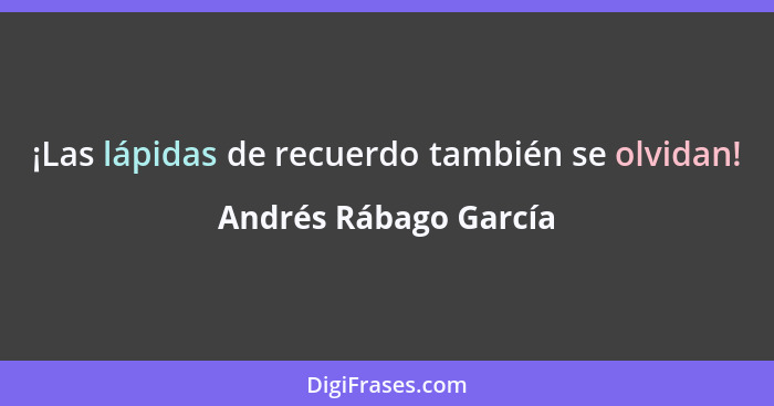 ¡Las lápidas de recuerdo también se olvidan!... - Andrés Rábago García