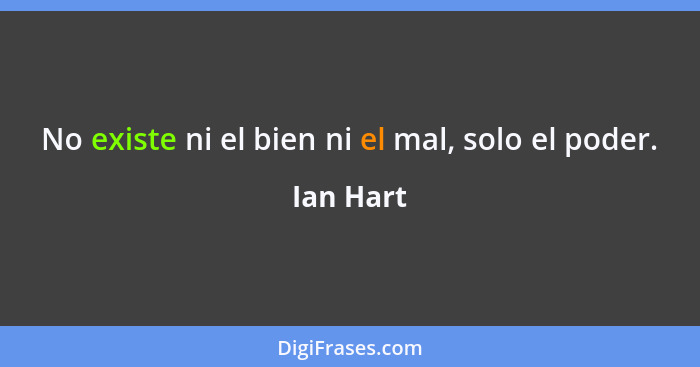 No existe ni el bien ni el mal, solo el poder.... - Ian Hart