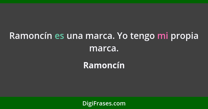 Ramoncín es una marca. Yo tengo mi propia marca.... - Ramoncín