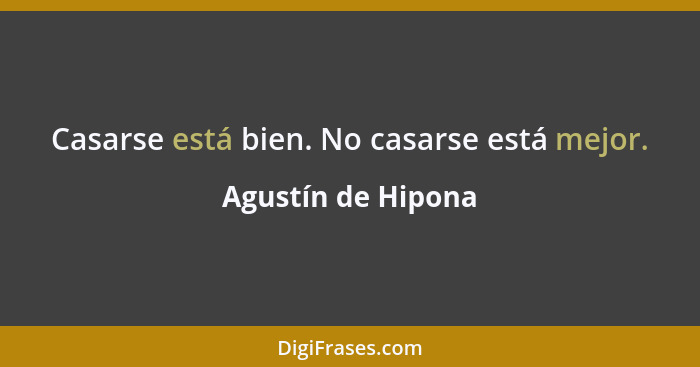 Casarse está bien. No casarse está mejor.... - Agustín de Hipona