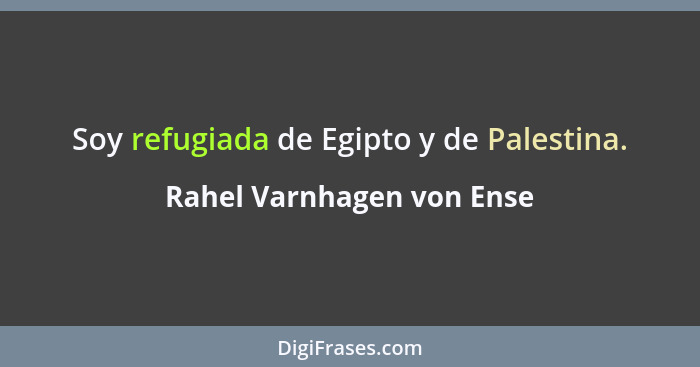 Soy refugiada de Egipto y de Palestina.... - Rahel Varnhagen von Ense