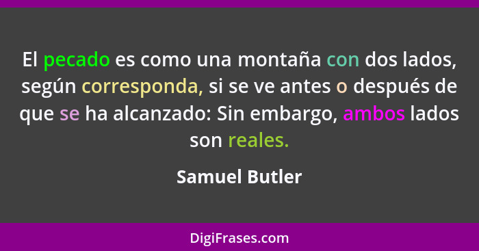 El pecado es como una montaña con dos lados, según corresponda, si se ve antes o después de que se ha alcanzado: Sin embargo, ambos la... - Samuel Butler