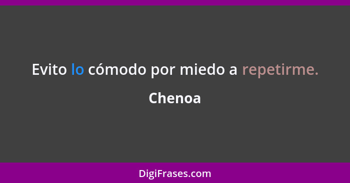 Evito lo cómodo por miedo a repetirme.... - Chenoa