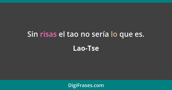 Sin risas el tao no sería lo que es.... - Lao-Tse