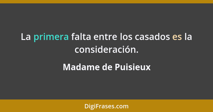 La primera falta entre los casados es la consideración.... - Madame de Puisieux